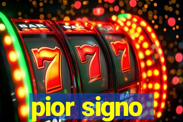 pior signo